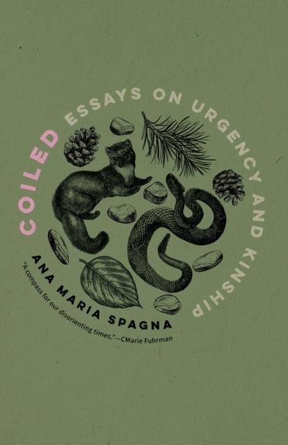 Coiled : Essays on Urgency and Kinship - Ana Maria Spagna