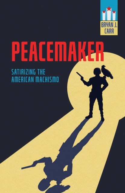 Peacemaker : Satirizing the American Machismo - Bryan J. Carr
