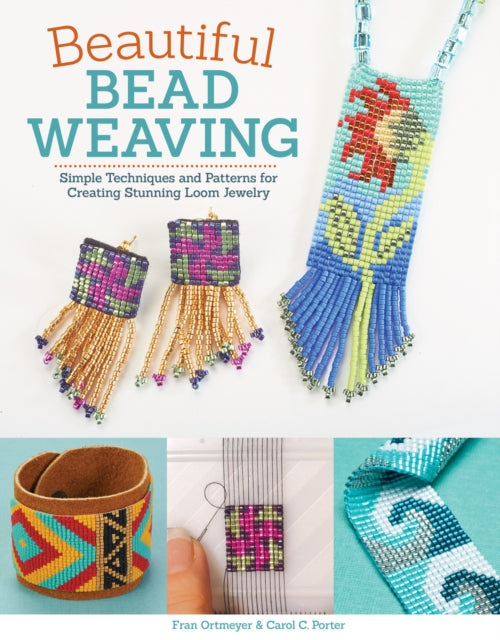 Beautiful Bead Weaving : Simple Techniques and Patterns for Creating Stunning Loom Jewelry - Carol C. Porter