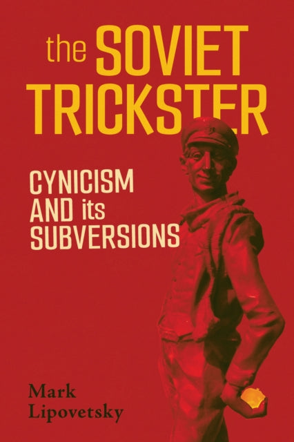 The Soviet Trickster : Cynicism and Its Subversions - Mark Lipovetsky