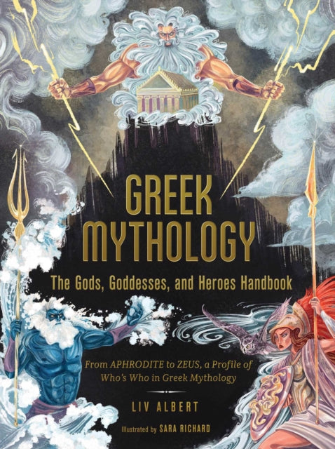 Greek Mythology: The Gods, Goddesses, and Heroes Handbook : From Aphrodite to Zeus, a Profile of Who's Who in Greek Mythology - Liv Albert