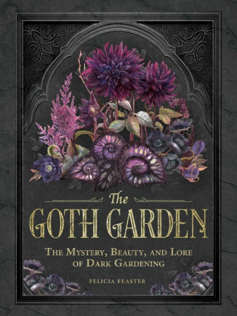 Front cover of The Goth Garden by Felicia Feaster, hardback