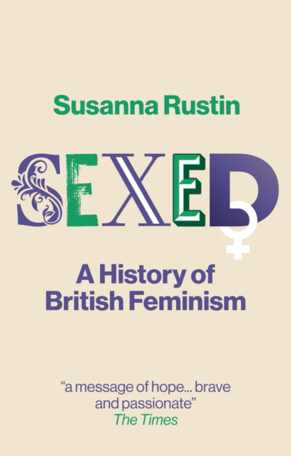 Sexed : A History of British Feminism - Susanna Rustin