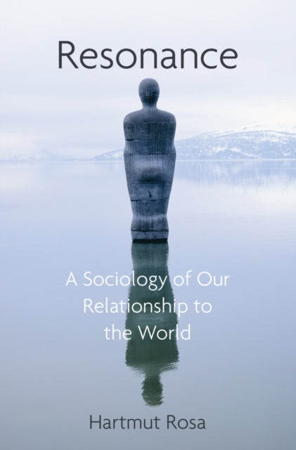 Resonance : A Sociology of Our Relationship to the World - Hartmut Rosa