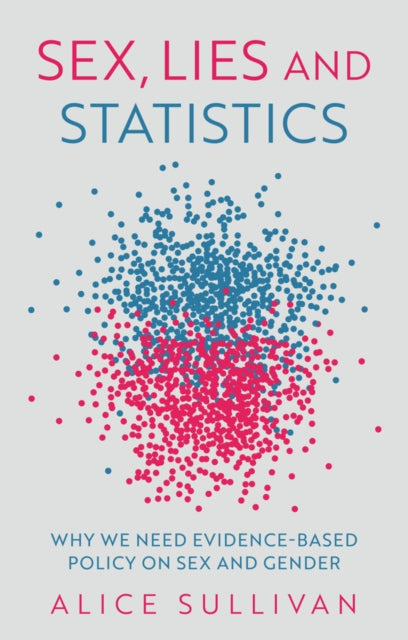 Sex, Lies and Statistics : Why We Need Evidence-Based Policy on Sex and Gender - Alice Sullivan