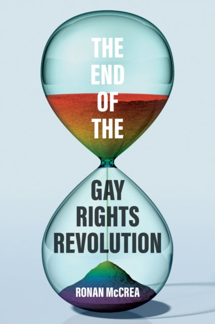 The End of the Gay Rights Revolution : How Hubris and Overreach Threaten Gay Freedom - Ronan McCrea