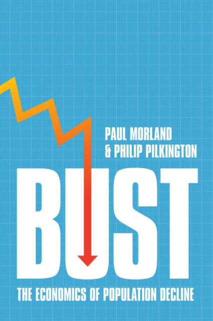 Bust : The Economics of Population Decline - Philip Pilkington