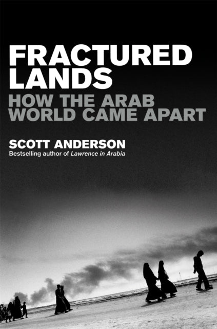 Fractured Lands : How the Arab World Came Apart - Scott Anderson
