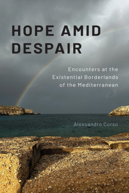 Hope Amid Despair : Encounters at the Existential Borderlands of the Mediterranean