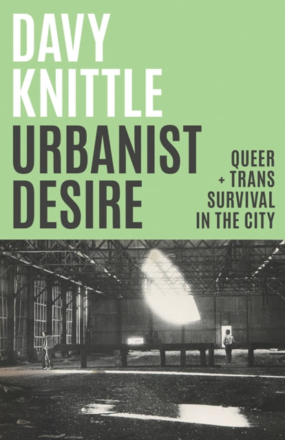 Urbanist Desire : Queer and Trans Survival in the City - Davy Knittle