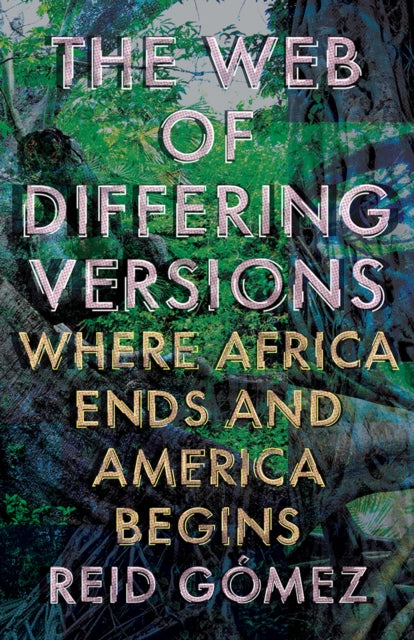 The Web of Differing Versions : Where Africa Ends and America Begins - Reid Gomez