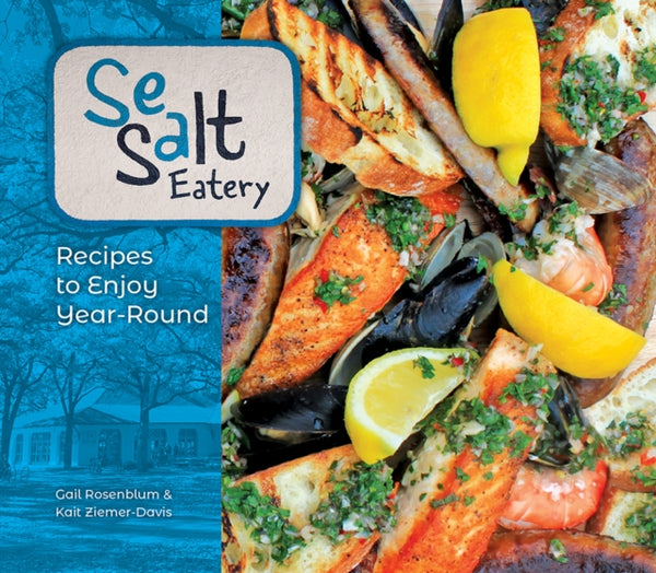 Sea Salt Eatery : Recipes to Enjoy Year-Round - Gail Rosenblum