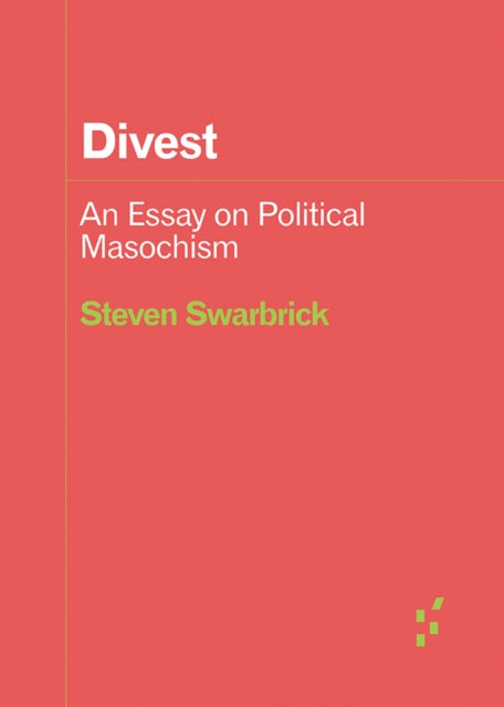 Divest : An Essay on Political Masochism - Steven Swarbrick