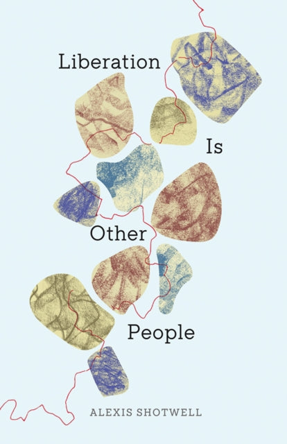 Liberation Is Other People - Alexis Shotwell