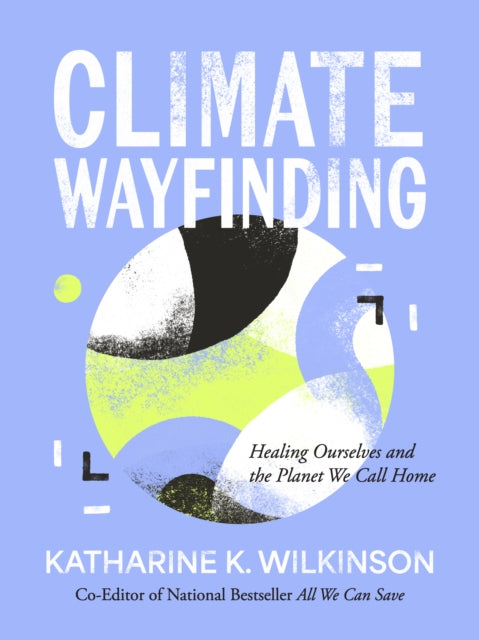 Climate Wayfinding : Healing Ourselves and the Planet We Call Home