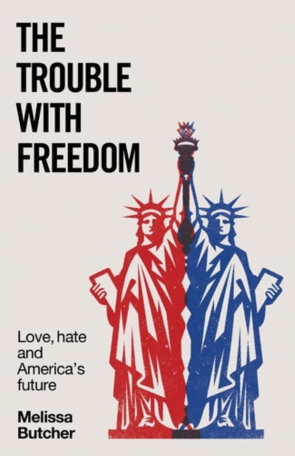 The Trouble with Freedom : Love, Hate and America's Future - Melissa Butcher