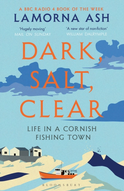 Dark, Salt, Clear : Life in a Cornish Fishing Town - A BBC RADIO 4 BOOK OF THE WEEK - Lamorna Ash