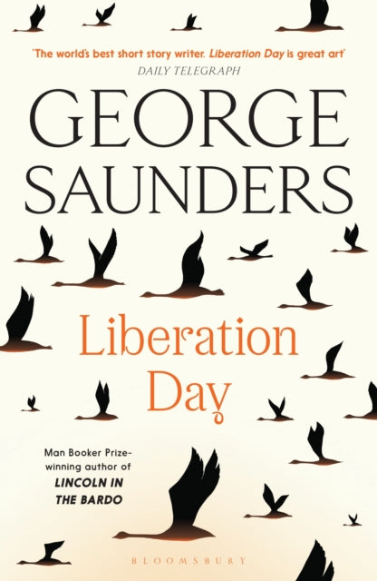 Liberation Day : From `the world's best short story writer' (The Telegraph) and winner of the Man Booker Prize - George Saunders