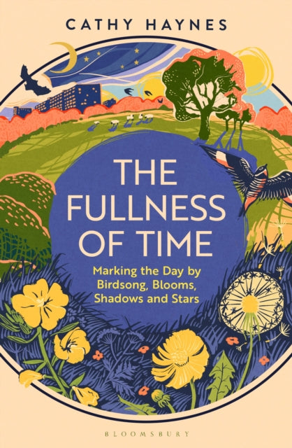 The Fullness of Time : Marking the Day by Birdsong, Blooms, Shadows and Stars - Cathy Haynes