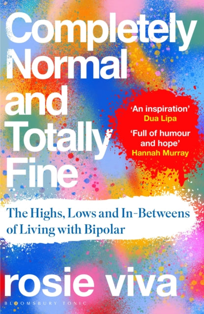 Completely Normal and Totally Fine : The Highs, Lows and In-Betweens of Living with Bipolar - A Memoir of Mental Health, Mania and Recovery - Rosie Viva