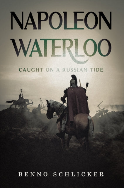 Napoleon: Waterloo : Caught on a Russian Tide - Benno Schlicker