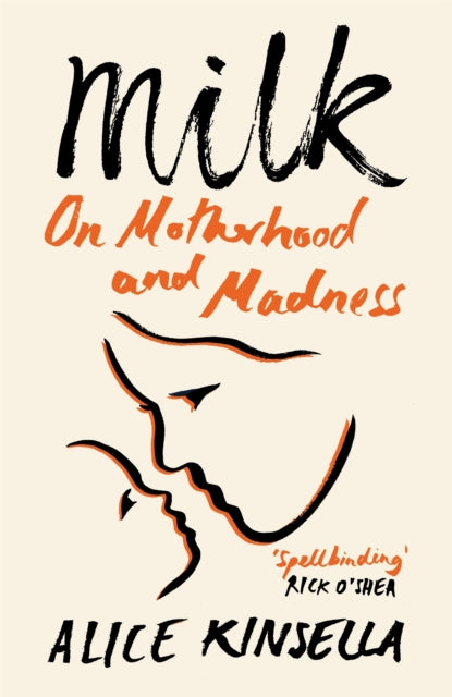 Milk : On Motherhood and Madness - Alice Kinsella