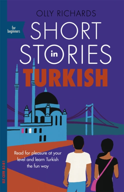 Short Stories in Turkish for Beginners : Read for pleasure at your level, expand your vocabulary and learn Turkish the fun way! - Olly Richards