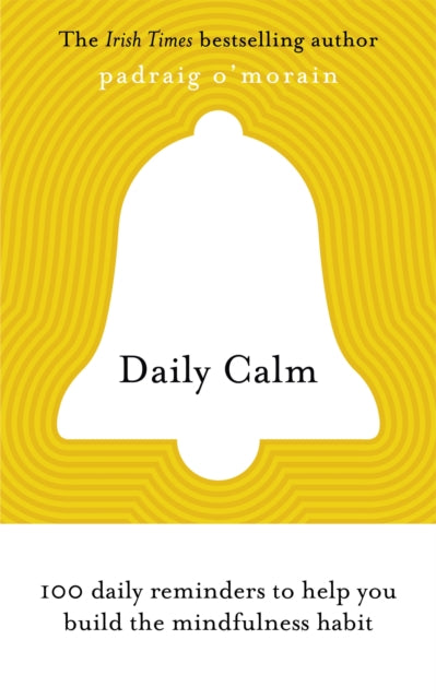Daily Calm : 100 daily reminders to help you build the mindfulness habit - Padraig O'Morain