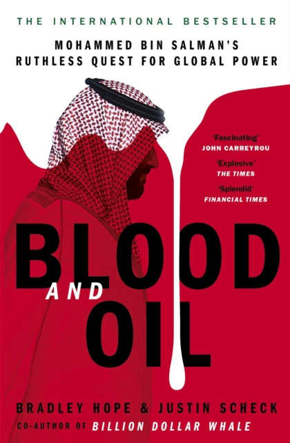 Blood and Oil : Mohammed bin Salman's Ruthless Quest for Global Power: 'The Explosive New Book' - Justin Scheck