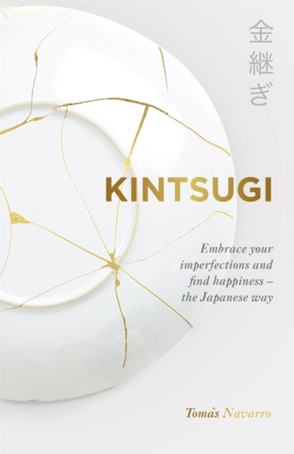 Kintsugi : Embrace your imperfections and find happiness - the Japanese way