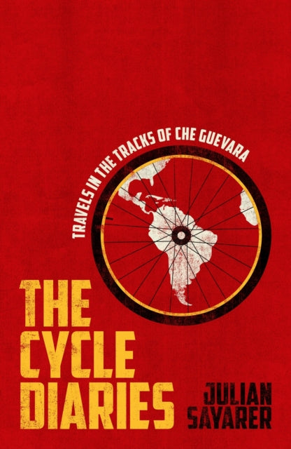 The Cycle Diaries : Latin America in the Tracks of Che Guevara - Julian Sayarer