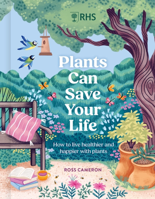 RHS Plants Can Save Your Life : How to live healthier and happier with plants - Ross Cameron