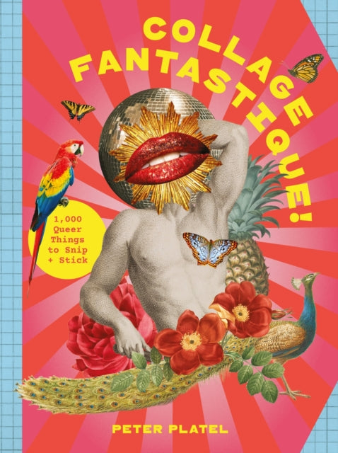 Collage Fantastique! : 1,000+ Queer Things to Snip and Stick - Peter Platel