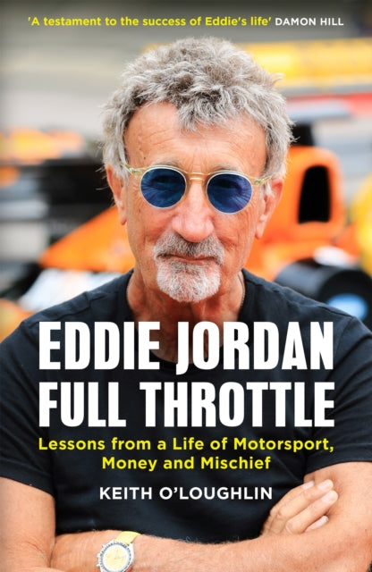 EDDIE JORDAN: FULL THROTTLE : Lessons from a Life of Motorsport, Money and Mischief - Keith O'Loughlin