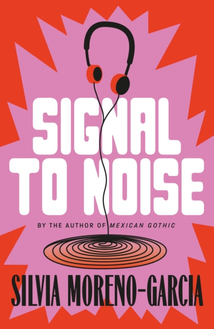 Signal To Noise : The Extraordinary Debut Novel By The Bestselling Author of Mexican Gothic - Silvia Moreno-Garcia