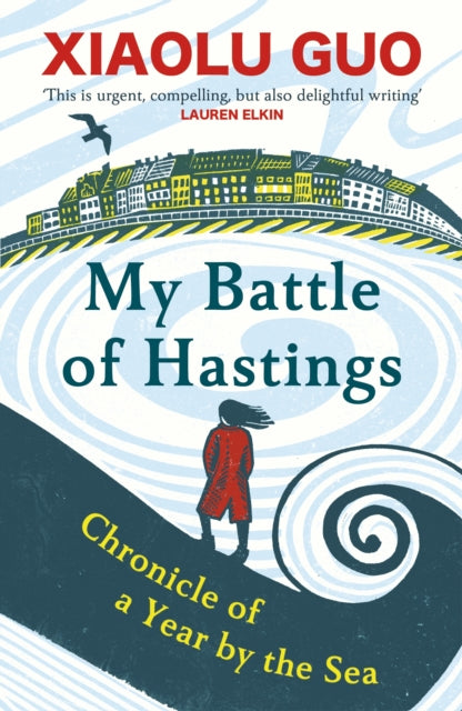 My Battle of Hastings : Chronicle of a Year by the Sea - Xiaolu Guo