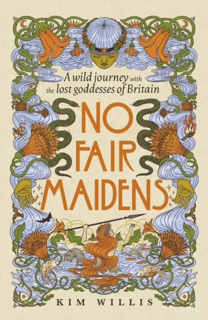 No Fair Maidens : A wild journey with the lost goddesses of Britain - Kim Willis