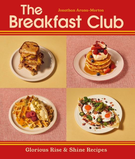 The Breakfast Club : Glorious Rise & Shine Recipes