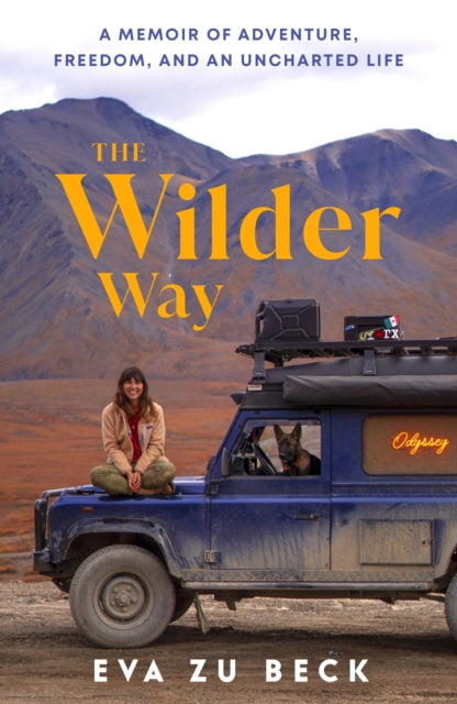 The Wilder Way : A Memoir of Adventure, Freedom, and an Uncharted Life - Eva zu Beck
