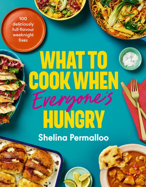 What to Cook When Everyone's Hungry : 100 deliciously full-flavour weeknight fixes - Shelina Permalloo