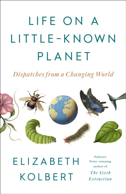 Life on a Little-Known Planet : Dispatches from a Changing World - Elizabeth Kolbert