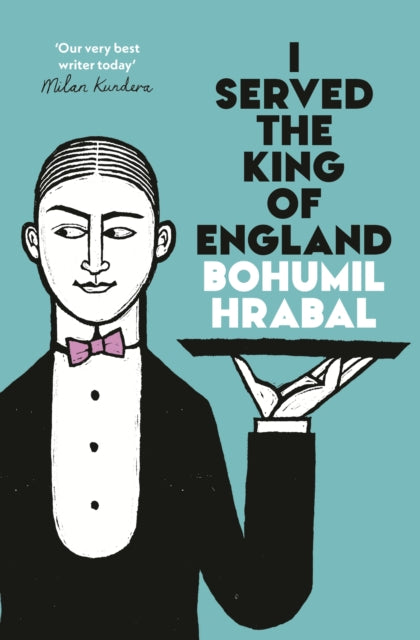 I Served The King Of England : Featuring an introduction by Adam Thirlwell - Bohumil Hrabal