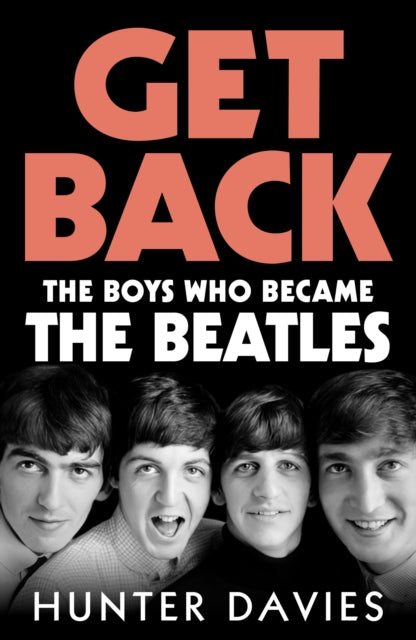 Get Back : The Boys Who Became The Beatles - Hunter Davies