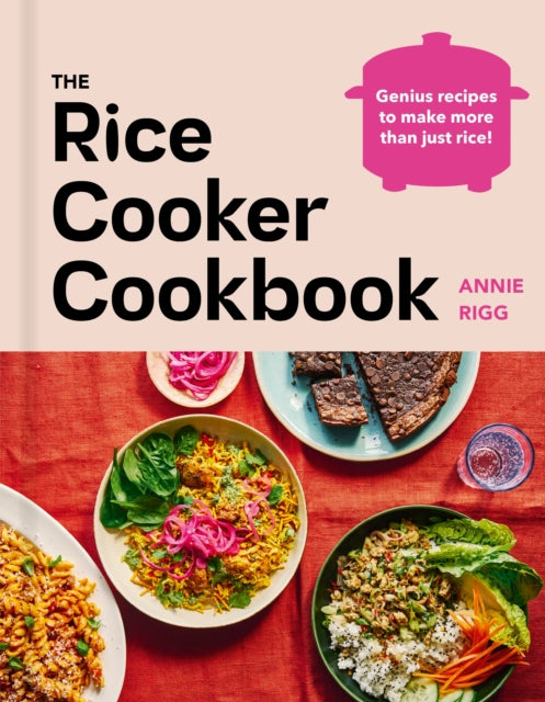 The Rice Cooker Cookbook : Genius recipes to make more than just rice - Annie Rigg