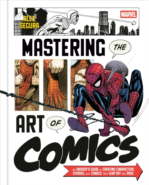 Marvel's Mastering the Art of Comics : Everything You Need to Know to Make Your Own Marvel-Style Comics - Alex Segura