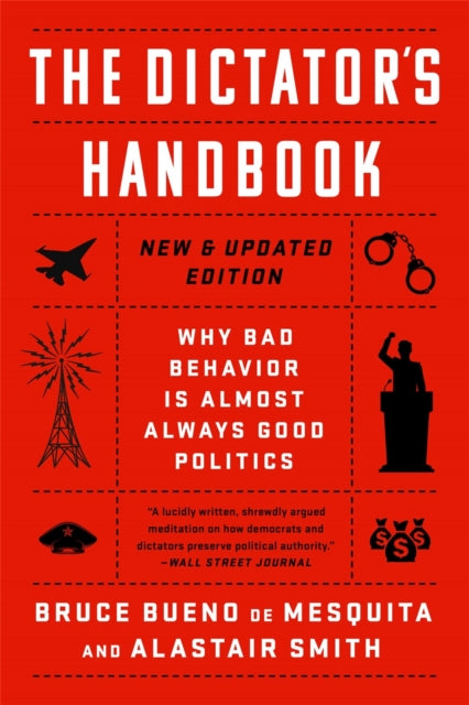 The Dictator's Handbook : Why Bad Behavior is Almost Always Good Politics - Bruce de Mesquita