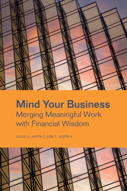 Mind Your Business : Merging Meaningful Work with Financial Wisdom - Jude T. II Austin