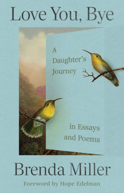 Love You, Bye : A Daughter's Journey in Essays and Poems - Brenda Miller