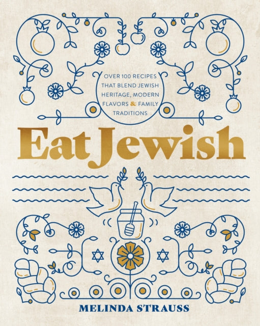 Eat Jewish : Over 100 Recipes That Blend Jewish Heritage, Modern Flavors, and Family Traditions - Melinda Strauss