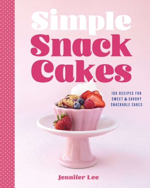 Simple Snack Cakes : 100 Recipes for Sweet & Savory Snackable Cakes - Jennifer Lee